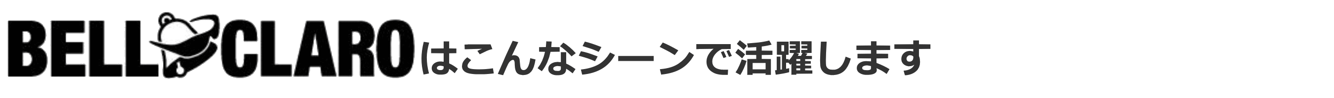 BELLCLAROはこんなシーンで活躍します