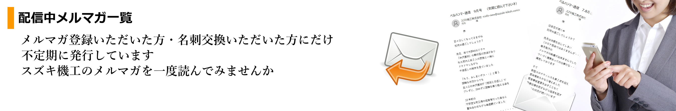 配信中メルマガ一覧 - メルマガ登録いただいた方・名刺交換いただいた方にだけ不定期に発行しています。スズキ機工のメルマガを一度読んでみませんか。